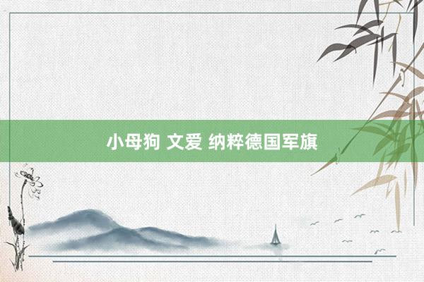 小母狗 文爱 纳粹德国军旗